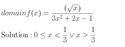 The domain of f(x)=((sqrt(x)))/(3x^2+2x-1) is 0<= x< 1/3 \lor x> 1/3